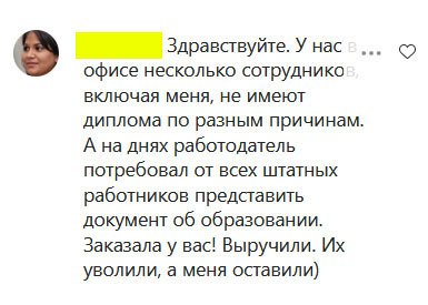 Здравствуйте. У нас в офисе несколько сотрудников, включая меня, не имеют диплома по разным причинам. А на днях работодатель потребовал от всех штатных работников представить документ об образовании. Заказала у вас! Выручили. Их уволили, а меня оставили)